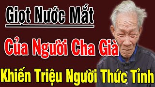 Cay Đắng Giọt Nước Mắt Của Người Cha Già Khiến Triệu Người Thức Tỉnh( Quá Hay) _ Chân Lý Cuộc Sống