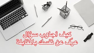 كيف أجاوب سؤال عرف عن نفسك بمقابلة العمل