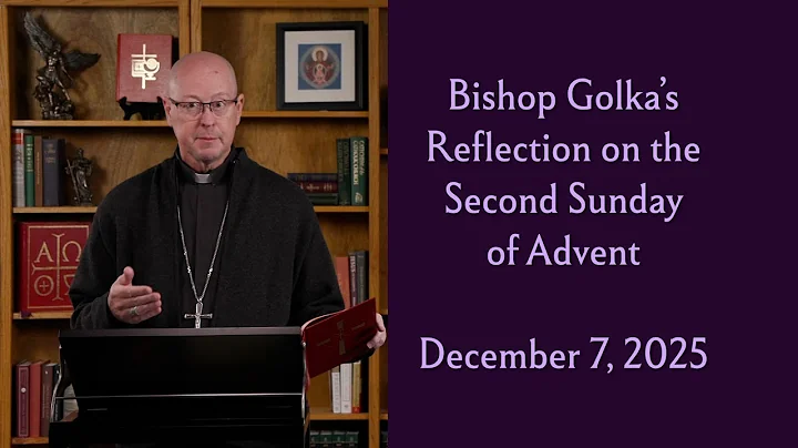 Bishop Golka's Reflection on the Second Sunday of Advent - Dec 7, 2025
