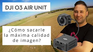 DJI AIR UNIT O3 | ¿Cómo sacar la máxima CALIDAD DE IMAGEN?