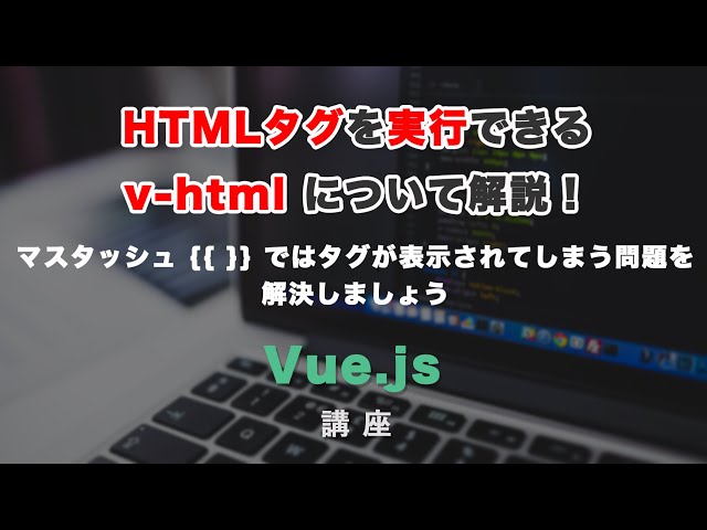 「HTMLタグを（エスケープさせず）そのまま処理してくれる、v-htmlについて解説！」の動画サムネイル画像