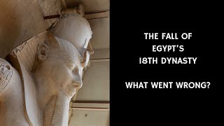 The Fall of Egypt's 18th Dynasty| What Went Wrong? Ancient Egyptian Civilization 