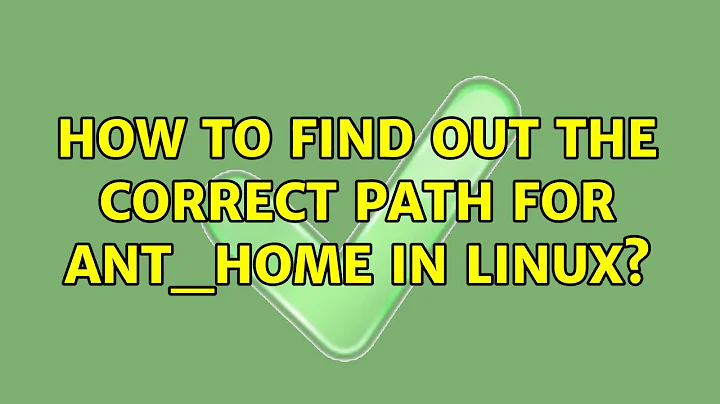 How to find out the correct path for ANT_HOME in Linux?
