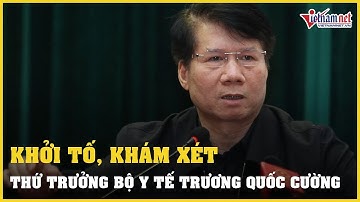 Khởi tố, khám xét nơi làm việc Thứ trưởng Bộ Y tế Trương Quốc Cường