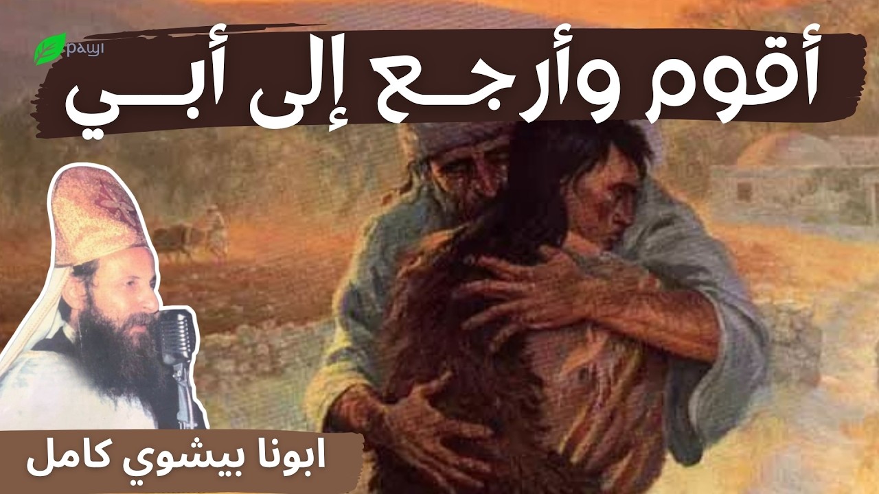 أقوم وأرجع إلى أبي - احد الابن الضال - ابونا بيشوي كامل  Lent- Prodigal Son - Fr Bishoy Kamel