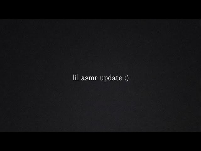 lil asmr update (gasp! she's alive)