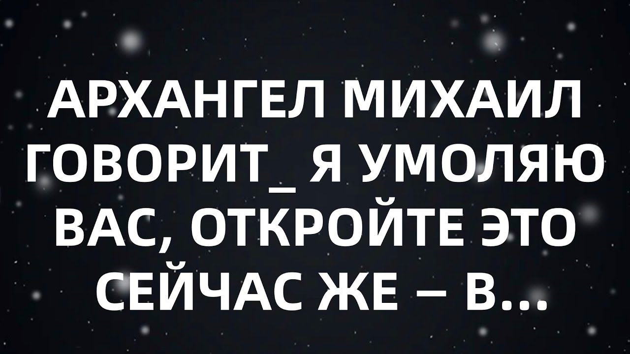 🌈АРХАНГЕЛ МИХАИЛ ГОВОРИТ  Я УМОЛЯЮ ВАС, ОТКРОЙТЕ ЭТО СЕЙЧАС ЖЕ — В...