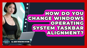 How Do You Change Windows Operating System Taskbar Alignment? - All About Operating Systems