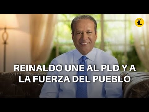 Reinaldo une al PLD y a la Fuerza del Pueblo