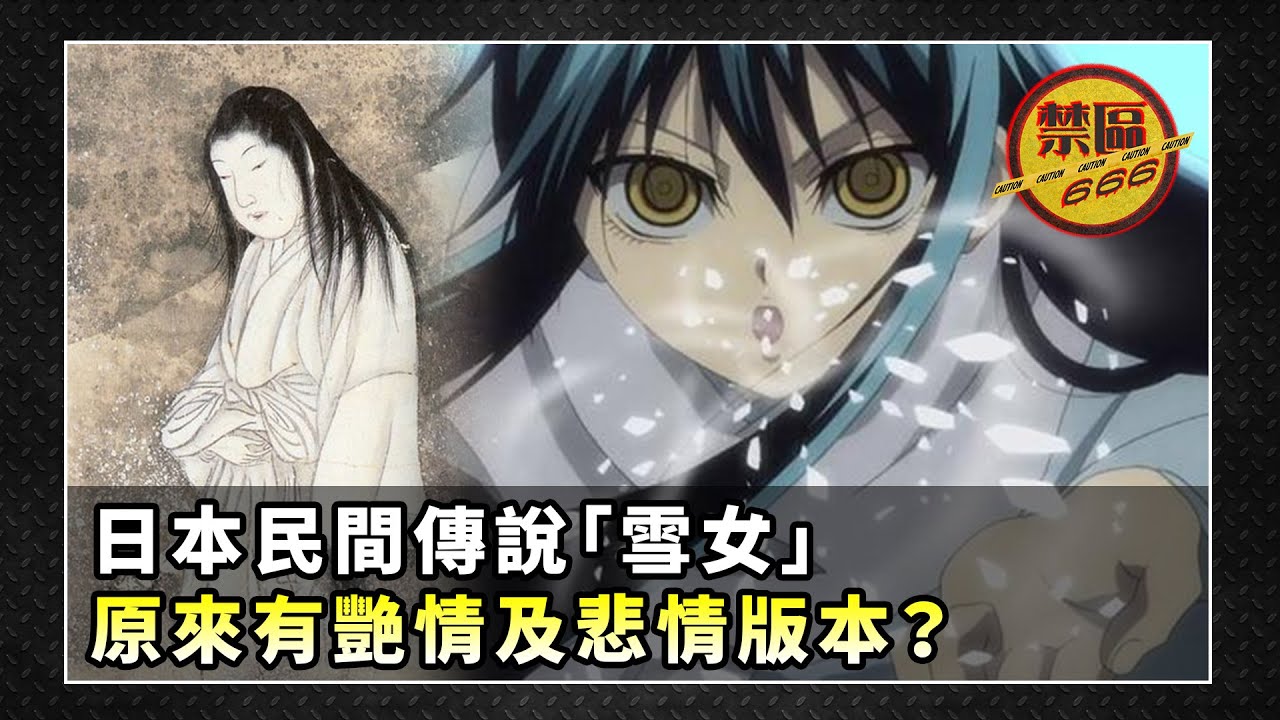 【禁區666】日本民間傳說「雪女」原來有艷情及悲情版本？｜不同地區不同年代的雪女傳說相差甚遠？ (EP199) - YouTube
