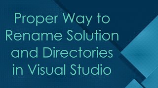 Proper Way to Rename Solution and Directories in Visual Studio