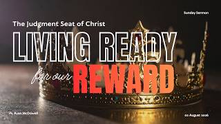 Living Ready For Our Reward II Pastor Ryan McDowell