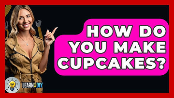 How Do You Make Cupcakes? - LearnToDIY360.com
