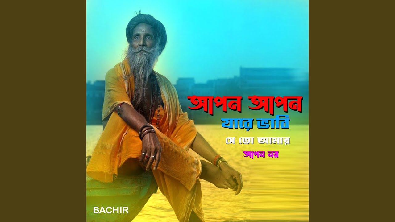 আপন আপন যারে ভাবি সে তো আমার আপন নয়