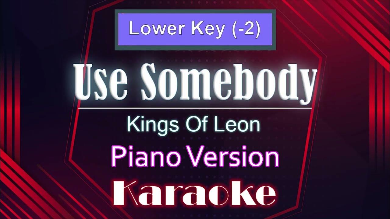 Kings Of Leon - Use Somebody (Lower Key) (Piano / Karaoke / Instrumental) Kings Of Leon - Use Somebody (Lower Key) (Piano / Karaoke / Instrumental)
