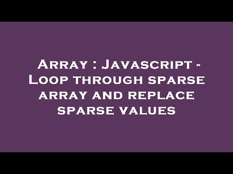 Array : Javascript - Loop through sparse array and replace sparse values