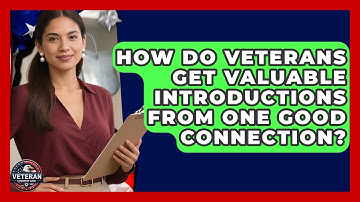 How Do Veterans Get Valuable Introductions From One Good Connection? - Veteran Community Guide