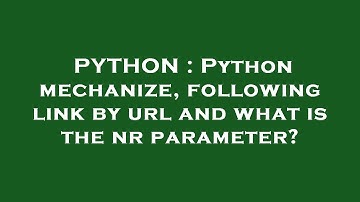PYTHON : Python mechanize, following link by url and what is the nr parameter?