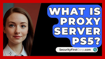 What Is Proxy Server PS5? - SecurityFirstCorp.com