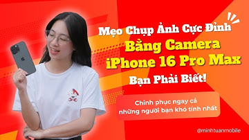 Mẹo Chụp Ảnh Cực Đỉnh Bằng Camera iPhone 16 Pro Max Bạn Phải Biết!