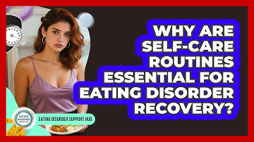 Why Are Self-care Routines Essential For Eating Disorder Recovery? - Eating Disorder Support Hub