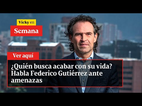 ¿Quién busca acabar con su vida? Habla Federico Gutiérrez ante amenazas | Vicky en Semana