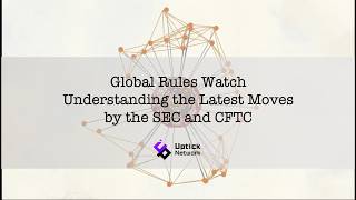 Global Rules Watch: Understanding the Latest Moves by the SEC and CFTC