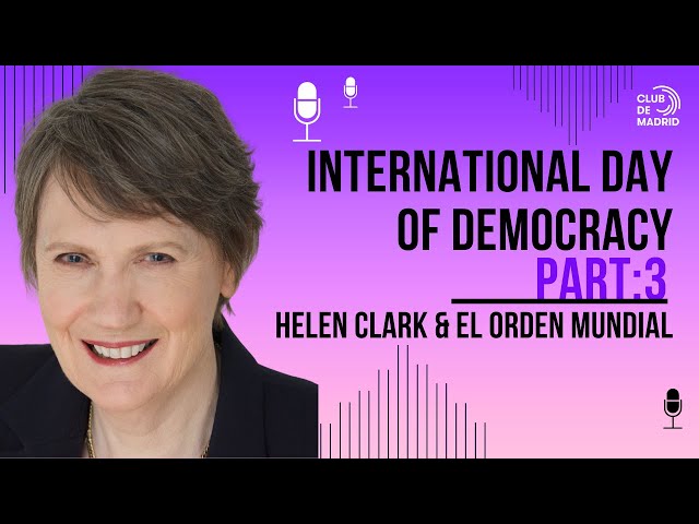 3. International Day of Democracy with Helen Clark and El Orden Mundial | Club de Madrid