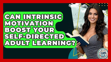 Can Intrinsic Motivation Boost Your Self-directed Adult Learning? - Learn As An Adult