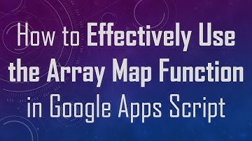 How to Effectively Use the Array Map Function in Google Apps Script