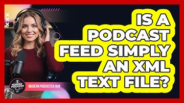 Is a Podcast Feed Simply an XML Text File?
