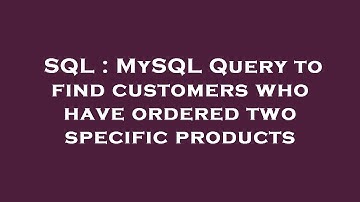 SQL : MySQL Query to find customers who have ordered two specific products