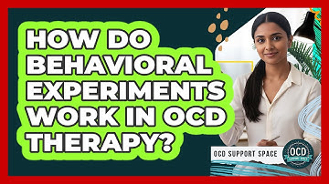 How Do Behavioral Experiments Work In OCD Therapy?
