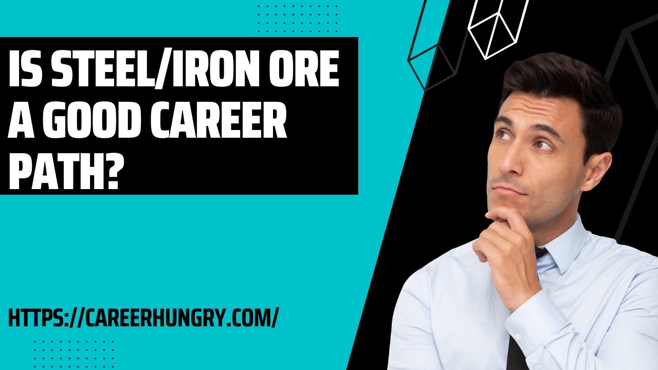 Exploring The Potential Of A Career In Steel/Iron Ore Industry