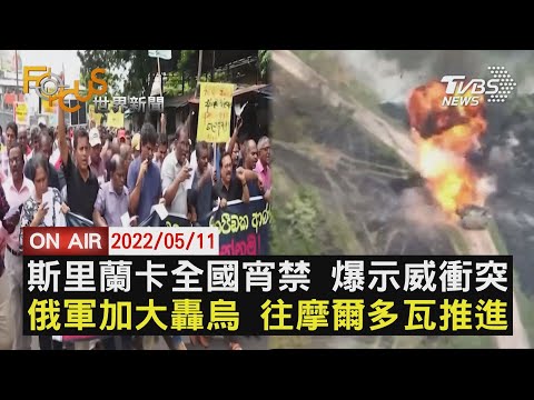 【0511 FOCUS世界新聞LIVE】斯里蘭卡全國宵禁 爆示威衝突 俄軍加大開轟烏克蘭 往摩爾多瓦推進