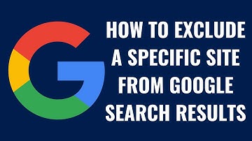 How to Exclude a Specific Site from Google Search Results
