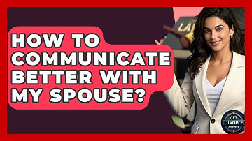 How To Communicate Better With My Spouse? - Get Divorce Answers
