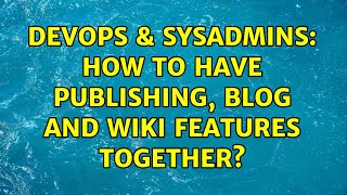 Famous DevOps & SysAdmins: How to have publishing, blog and wiki features together? Wealth