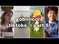 Goblincore tiktoks :) part 5! (w/ some cottagecore)