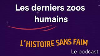 Les Derniers Zoos Humains - L’histoire Sans Faim