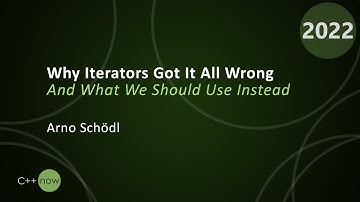 Why Iterators Got It All Wrong — And What We Should Use Instead - Arno Schödl - CppNow 2022