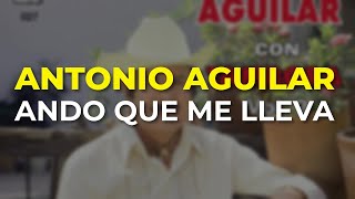 Antonio Aguilar - Ando Que Me Lleva (Audio Oficial)