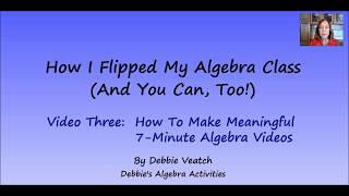 How I Flipped My Algebra Class: How To Make Meaningful 7 Minute Algebra Videos