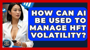 How Can AI Be Used To Manage HFT Volatility? - Stock and Options Playbook