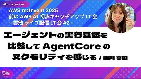 エージェントの実行基盤を比較して AgentCore のヌクモリティを感じる / 西川 真由【AWS re:Invent 2025 前の AI 初歩キャッチアップ LT会 】