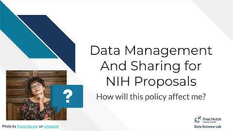 Data Management And Sharing for NIH Proposals - How the Policy Affects You