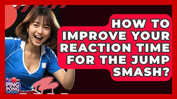 How To Improve Your Reaction Time For The Jump Smash? - Ping Pong Prodigy