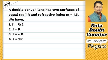 HCV: A double convex lens has two surfaces of equal radii R and refractive index m=1.5 We have f=R/2