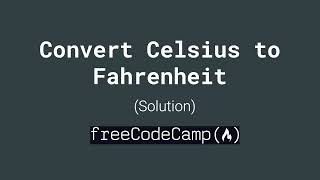freeCodeCamp: Convert Celsius to Fahrenheit, Solution.