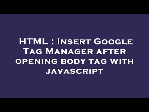 HTML : Insert Google Tag Manager after opening body tag with javascript